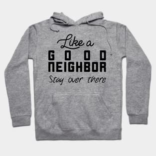 Like a Good Neighbor Stay Over There Shirt - Social Distancing T-Shirt Hoodie